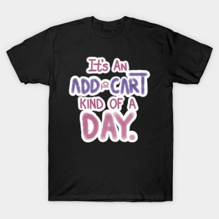 IT'S AN ADD TO CART KIND OF DAY T-Shirt